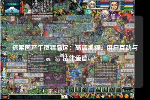 探索国产午夜精品区：高清视频、用户互动与法律道德