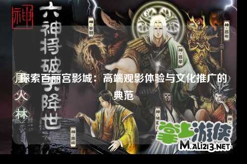 探索百丽宫影城：高端观影体验与文化推广的典范