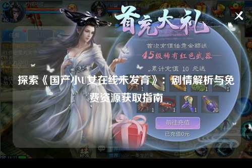 探索《国产小U女在线未发育》：剧情解析与免费资源获取指南