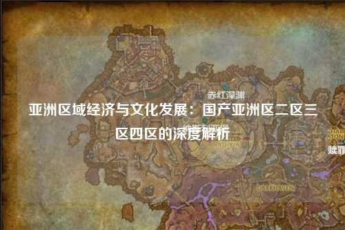 亚洲区域经济与文化发展：国产亚洲区二区三区四区的深度解析
