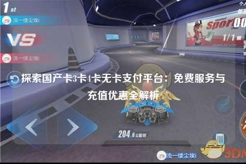 探索国产卡3卡4卡无卡支付平台：免费服务与充值优惠全解析