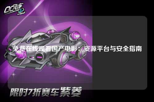 免费在线观看国产电影：资源平台与安全指南
