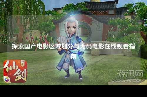 探索国产电影区域划分与无码电影在线观看指南
