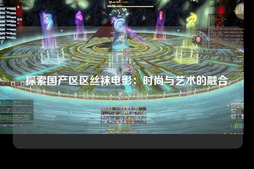 探索国产区区丝袜电影：时尚与艺术的融合