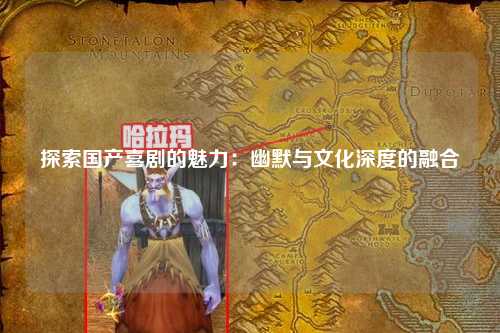 探索国产喜剧的魅力：幽默与文化深度的融合
